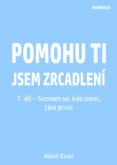 Pomohu ti jsem zrcadlení - 1. díl - Seznam se, kdo jsem, část první